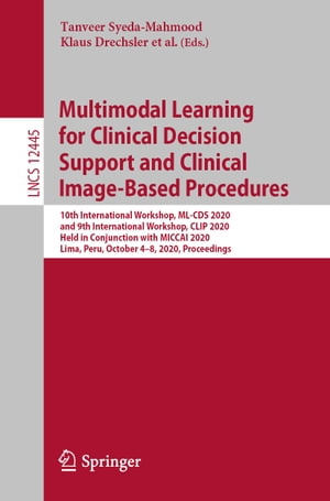 Multimodal Learning for Clinical Decision Support and Clinical Image-Based Procedures 10th International Workshop, ML-CDS 2020, and 9th International Workshop, CLIP 2020, Held in Conjunction with MICCAI 2020, Lima, Peru, October 4?8, 2【電子書籍】