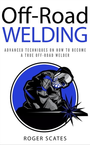 Off-Road Welding: Advanced Techniques on How to Become a True Off-Road Welder