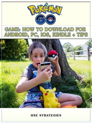 Pokemon Go Game: How to Download for Android, PC, iOS, Kindle + Tips【電子書籍】[ Hse Strategies ]