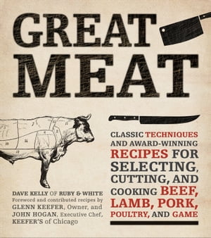 Great Meat Classic Techniques and Award-Winning Recipes for Selecting Cutting and Cooking Beef Lamb Pork Poultry and Game【電子書籍】[ Dave Kelly ]