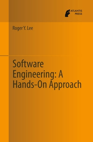 Software Engineering: A Hands-On Approach【電子書籍】 Roger Y. Lee