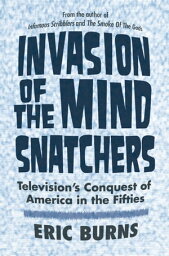 Invasion of the Mind Snatchers Television's Conquest of America in the Fifties【電子書籍】[ Eric Burns ]