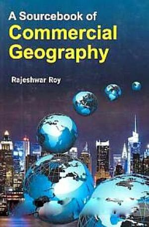A Sourcebook of Commercial GeographyŻҽҡ[ Rajeshwar Roy ]