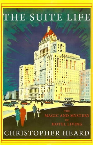 The Suite Life The Magic and Mystery of Hotel Living【電子書籍】[ Christopher Heard ]