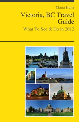 Victoria, BC (Canada) Travel Guide - What To See & Do