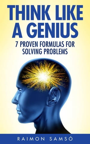 Think Like a Genius: Seven Steps Towards Finding Brilliant Solutions to Common Problems【電子書籍】[ Raimon Sams? ]