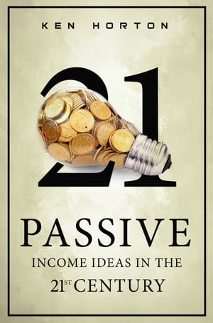 Passive Income Ideas in the 21st Century【電子書籍】[ Ken Horton ]