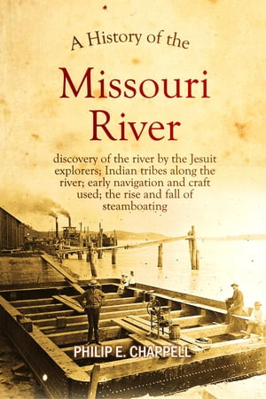 A History of the Missouri River: discovery of the river by the Jesuit explorers; Indian tribes along the river; early navigation and craft used