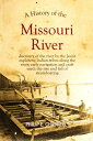 A History of the Missouri River: discovery of the river by the Jesuit explorers Indian tribes along the river early navigation and craft used【電子書籍】 Philip E. Chappell