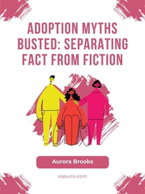 Adoption Myths Busted- Separating Fact from Fict