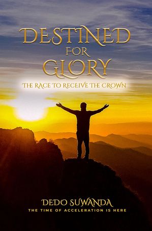 DESTINED FOR GLORY THE RACE TO RECEIVE THE CROWN【電子書籍】[ Dedo SUWANDA ]