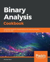 Binary Analysis Cookbook Actionable recipes for disassembling and analyzing binaries for security risks【電子書籍】 Michael Born