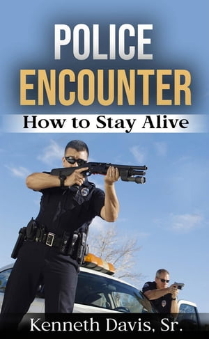 Police Encounter How to Stay Alive【電子書籍】[ Kenneth Davis ]