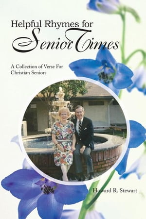 Helpful Rhymes for Senior Times A Collection of Verse for Christian Seniors【電子書籍】 Howard R. Stewart
