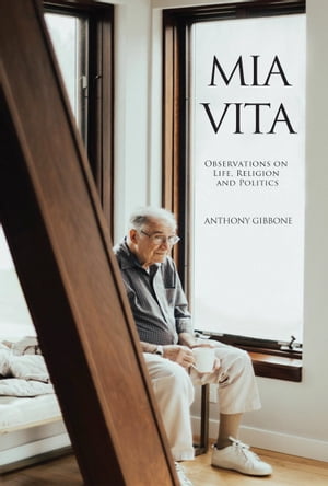 Mia Vita Observations on Life, Religion, and Politics【電子書籍】[ Anthony Gibbone ]
