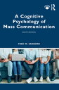 A Cognitive Psychology of Mass Communication【電子書籍】 Fred Sanborn