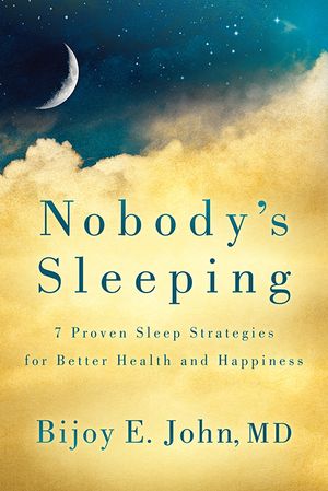 Nobodys Sleeping 7 Proven Sleep Strategies for Better Health and HappinessŻҽҡ[ Bijoy E. John, MD ]