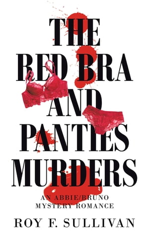 The Red Bra and Panties Murders An Abbie/Bruno Mystery Romance【電子書籍】[ Roy F. Sullivan ]