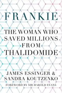 Frankie: The Woman Who Saved Millions from Thalidomide The Woman Who Saved Millions from Thalidomide【電子書籍】[ James Essinger ]