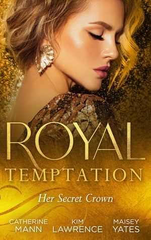 Royal Temptation: Her Secret Crown: The Tycoon Takes a Wife / A Ring to Secure His Crown / Crowned for My Royal Baby