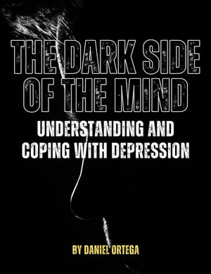 The Dark Side of the Mind Understanding and Coping with Depression