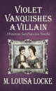 Violet Vanquishes a Villain A Victorian San Francisco Novella【電子書籍】[ M. Louisa Locke ]