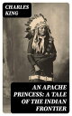 ŷKoboŻҽҥȥ㤨An Apache Princess: A Tale of the Indian FrontierŻҽҡ[ Charles King ]פβǤʤ300ߤˤʤޤ