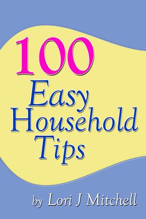 100 Easy Household Tips【電子書籍】[ Lori J Mitchell ]