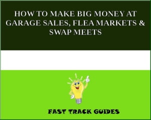 HOW TO MAKE BIG MONEY AT GARAGE SALES, FLEA MARKETS & SWAP MEETS