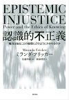 認識的不正義 権力は知ることの倫理にどのようにかかわるのか【電子書籍】[ ミランダ・フリッカー ]