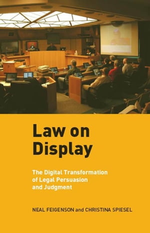 Law on Display The Digital Transformation of Legal Persuasion and Judgment【電子書籍】[ Neal Fei..