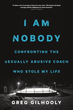 I Am Nobody Confronting the Sexually Abusive Coach Who Stole My Life【電子書籍】[ Greg Gilhooly ]