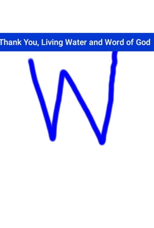 Thank You, Living Water and Word of God