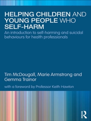 Helping Children and Young People who Self-harm An Introduction to Self-harming and Suicidal Behaviours for Health Professionals