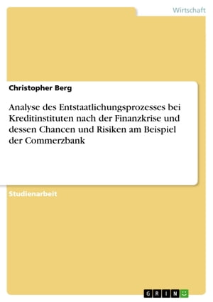 Analyse des Entstaatlichungsprozesses bei Kreditinstituten nach der Finanzkrise und dessen Chancen und Risiken am Beispiel der Commerzbank