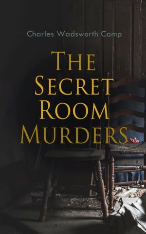 The Secret Room Murders【電子書籍】 Charles Wadsworth Camp