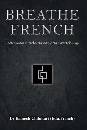 Breathe French: Learning made as easy as Breathing【電子書籍】[ Dr. Ramesh Chilukuri (Edu. French) ]