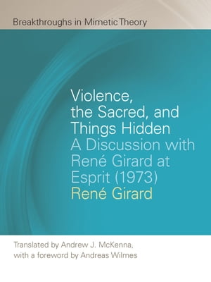 Violence, the Sacred, and Things Hidden A Discussion with Ren Girard at Esprit (1973)【電子書籍】 Ren Girard