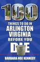 100 Things to Do in Arlington, Virginia, Before You Die【電子書籍】 Barbara Noe Kennedy