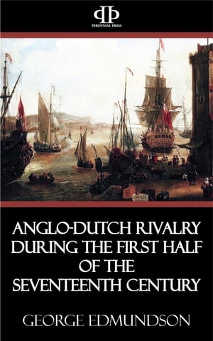 Anglo-Dutch Rivalry during the First Half of the Seventeenth Century