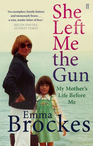 She Left Me the Gun My Mother's Life Before MeŻҽҡ[ Emma Brockes ]