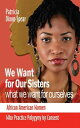 We Want for Our Sisters What We Want for Ourselves African American Women Who Practice Polygyny by Consent【電子書籍】 Patricia Dixon