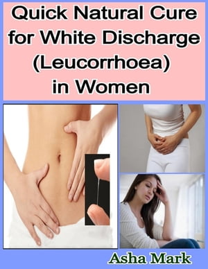 Quick Natural Cure for White Discharge (Leucorrhoea) in Women
