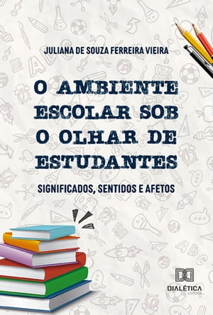 O ambiente escolar sob o olhar de estudantes significados, sentidos e afetos