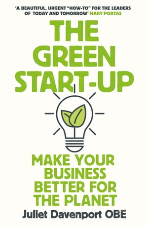 The Green Start-up 039 A beautiful, urgent how-to for the leaders of today and tomorrow 039 - MARY PORTAS【電子書籍】 Juliet Davenport, OBE