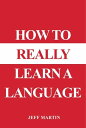 How to Really Learn a Language【電子書籍】 Jeff Martin