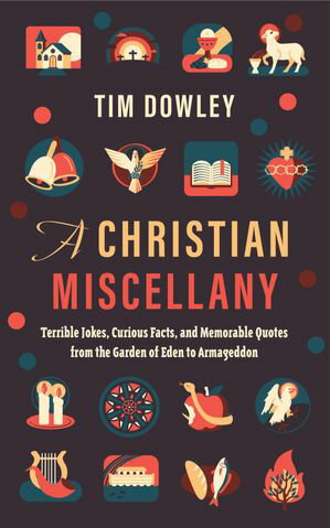A Christian Miscellany Terrible Jokes, Curious Facts, and Memorable Quotes from the Garden of Eden to Armageddon【電子書籍】[ Tim Dowley ]