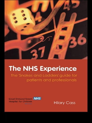 The NHS Experience The 039 Snakes and Ladders 039 Guide for Patients and Professionals【電子書籍】 Hilary Cass