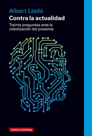 Contra la actualidad Treinta preguntas ante la robotizaci?n del presente【電子書籍】[ Albert Llad? ]