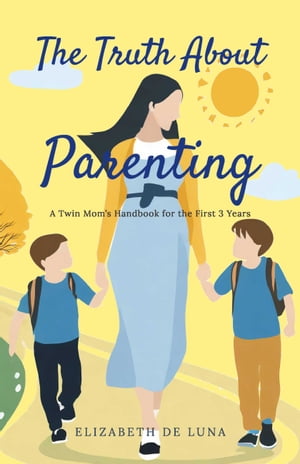 The Truth About Parenting A Twin Mom's Handbook for the First 3 YearsŻҽҡ[ Elizabeth De Luna ]